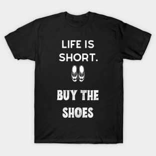 Life is short. Buy the shoes T-Shirt